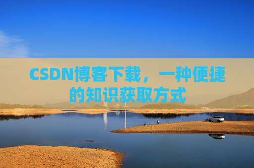 CSDN博客下载，一种便捷的知识获取方式